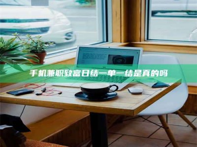 聊城手机兼职致富日结一单一结是真的吗