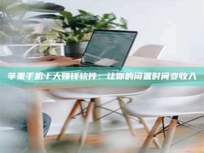 聊城苹果手机十大赚钱软件：让你的闲置时间变收入