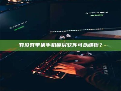 聊城有没有苹果手机锁屏软件可以赚钱？
