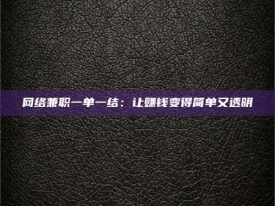 聊城网络兼职一单一结：让赚钱变得简单又透明