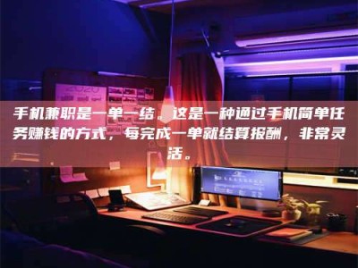 聊城手机兼职是一单一结。这是一种通过手机简单任务赚钱的方式，每完成一单就结算报酬，非常灵活。
