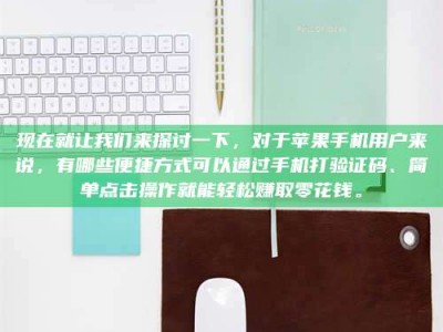 聊城现在就让我们来探讨一下，对于苹果手机用户来说，有哪些便捷方式可以通过手机打验证码、简单点击操作就能轻松赚取零花钱。