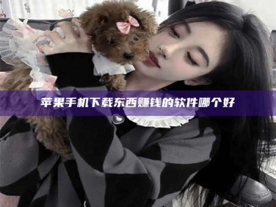 聊城苹果手机下载东西赚钱的软件哪个好